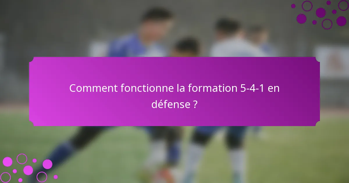 Comment fonctionne la formation 5-4-1 en défense ?