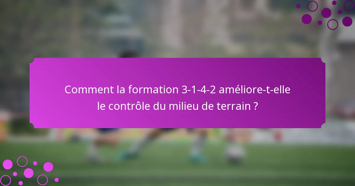 Comment la formation 3-1-4-2 améliore-t-elle le contrôle du milieu de terrain ?