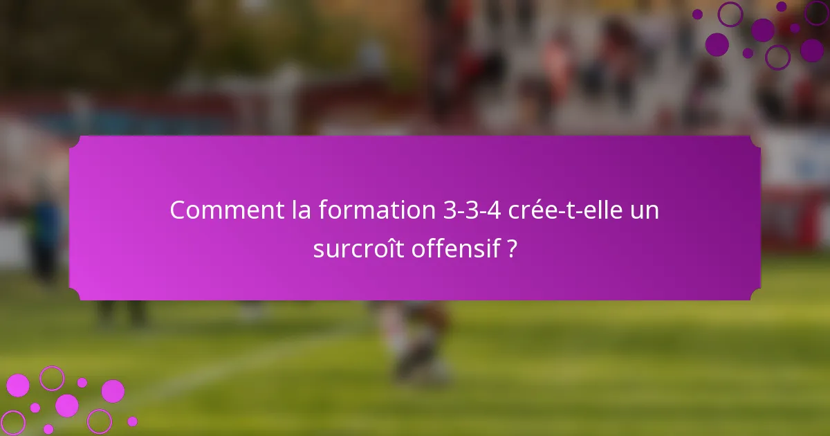 Comment la formation 3-3-4 crée-t-elle un surcroît offensif ?