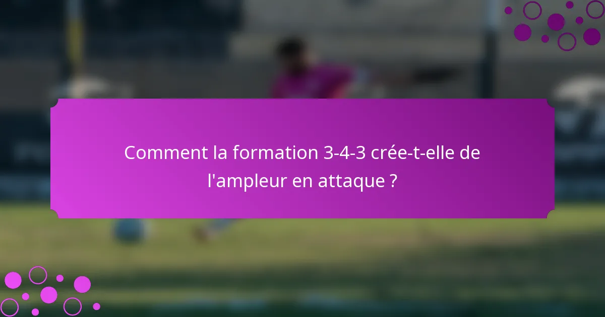 Comment la formation 3-4-3 crée-t-elle de l'ampleur en attaque ?
