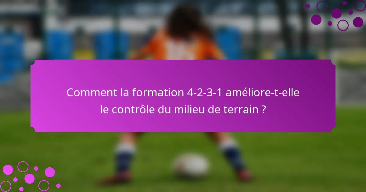 Comment la formation 4-2-3-1 améliore-t-elle le contrôle du milieu de terrain ?