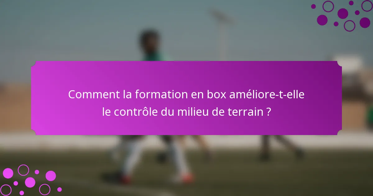 Comment la formation en box améliore-t-elle le contrôle du milieu de terrain ?