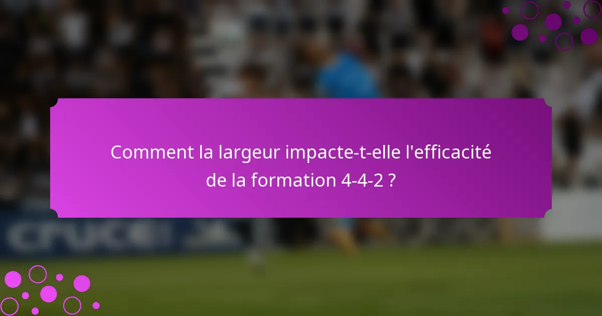Comment la largeur impacte-t-elle l'efficacité de la formation 4-4-2 ?