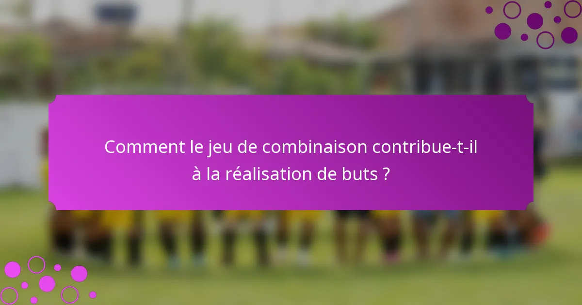 Comment le jeu de combinaison contribue-t-il à la réalisation de buts ?
