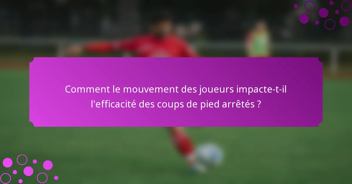 Comment le mouvement des joueurs impacte-t-il l'efficacité des coups de pied arrêtés ?