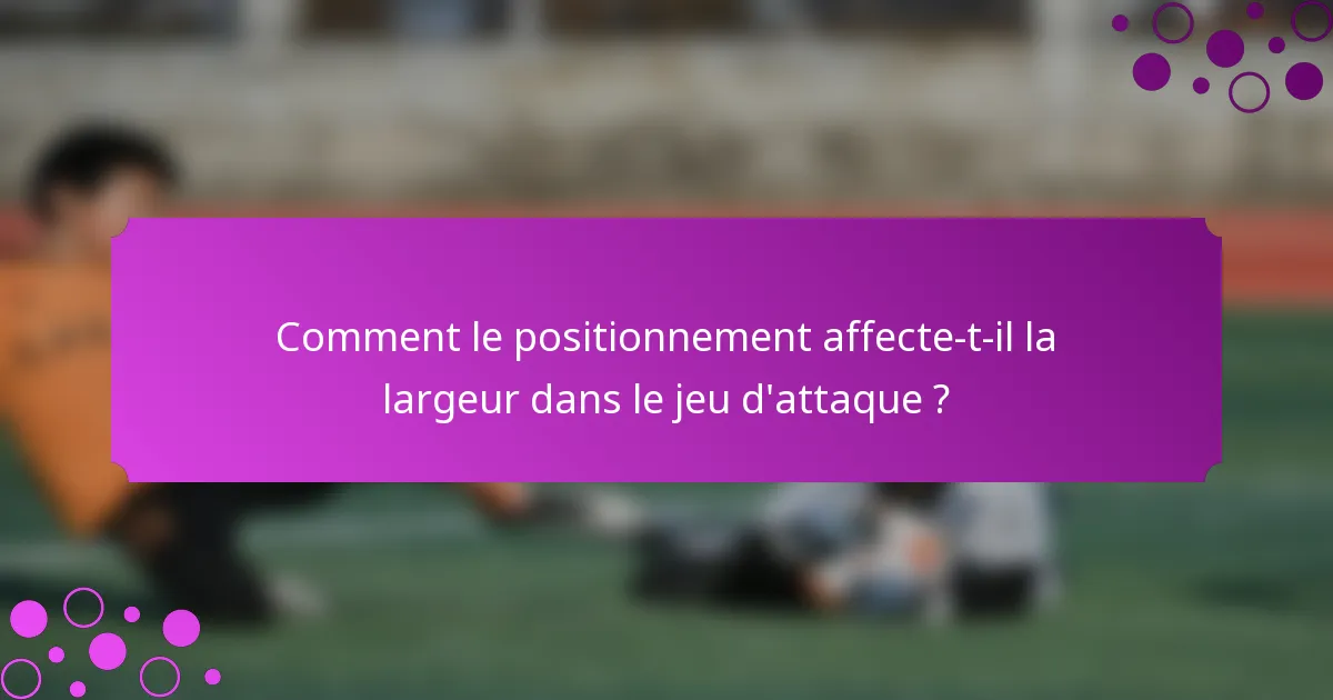 Comment le positionnement affecte-t-il la largeur dans le jeu d'attaque ?
