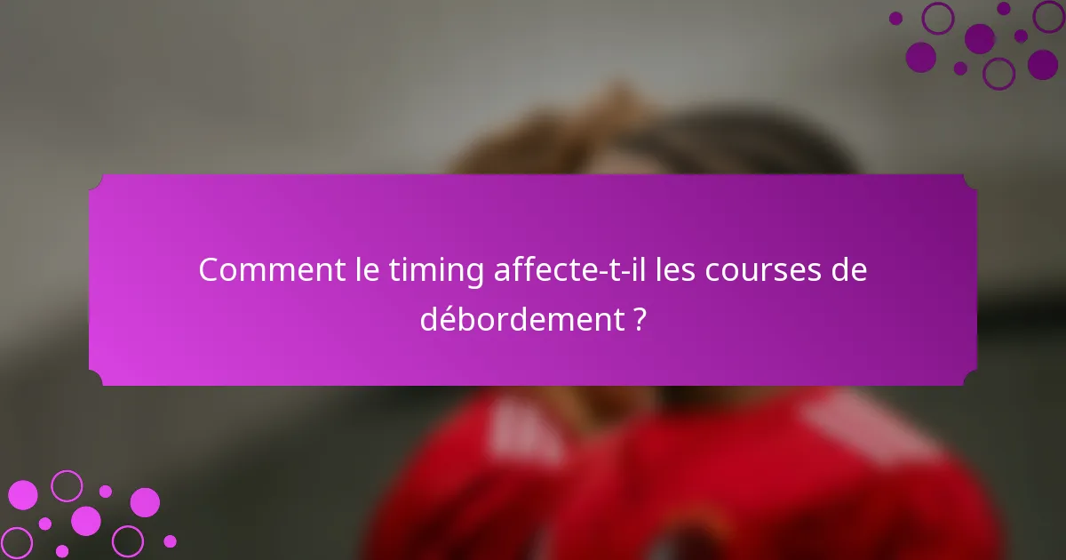 Comment le timing affecte-t-il les courses de débordement ?