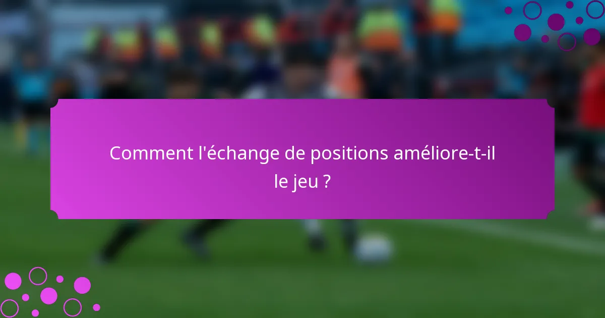 Comment l'échange de positions améliore-t-il le jeu ?