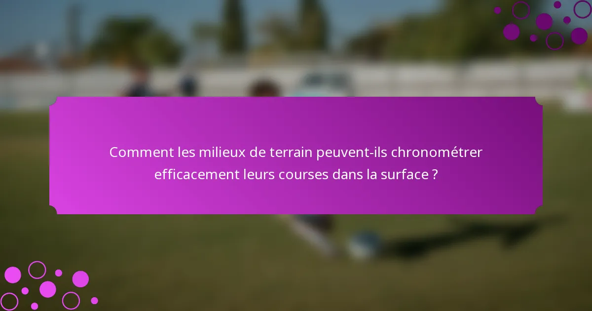 Comment les milieux de terrain peuvent-ils chronométrer efficacement leurs courses dans la surface ?