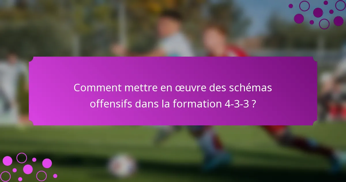Comment mettre en œuvre des schémas offensifs dans la formation 4-3-3 ?