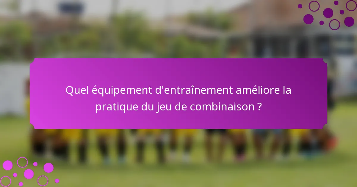 Quel équipement d'entraînement améliore la pratique du jeu de combinaison ?