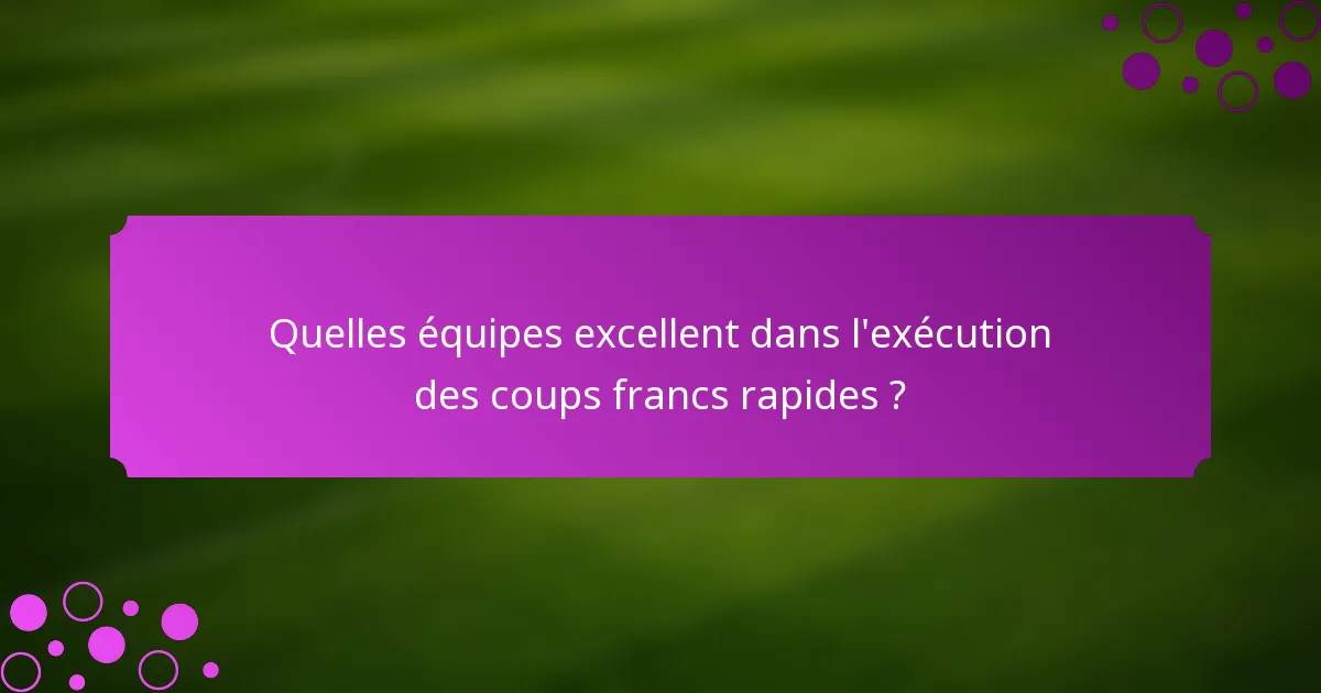Quelles équipes excellent dans l'exécution des coups francs rapides ?