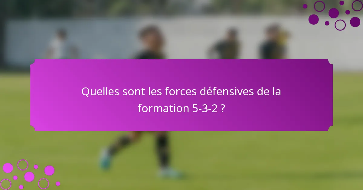 Quelles sont les forces défensives de la formation 5-3-2 ?