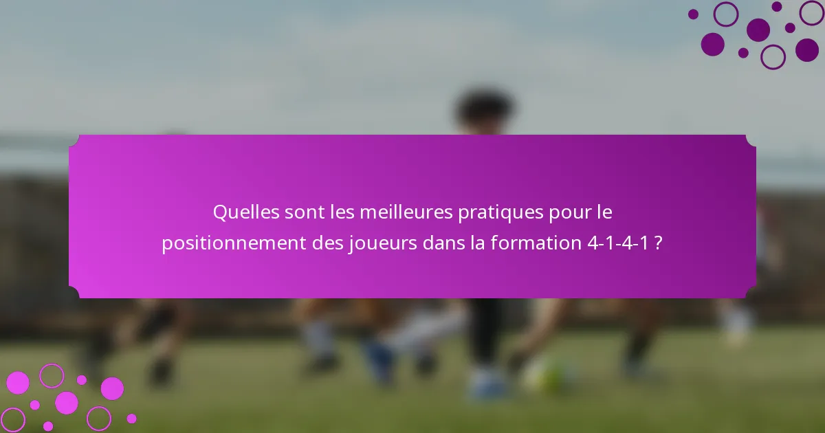 Quelles sont les meilleures pratiques pour le positionnement des joueurs dans la formation 4-1-4-1 ?