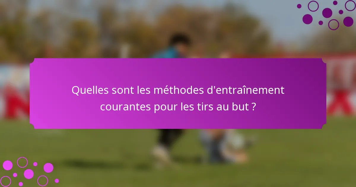 Quelles sont les méthodes d'entraînement courantes pour les tirs au but ?