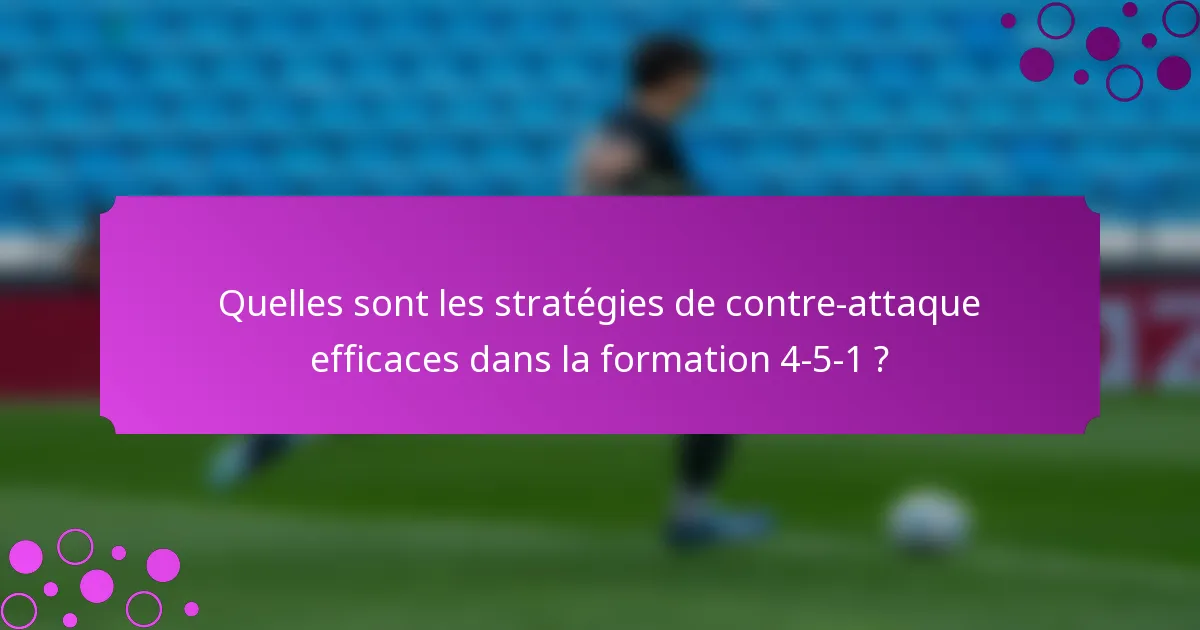 Quelles sont les stratégies de contre-attaque efficaces dans la formation 4-5-1 ?