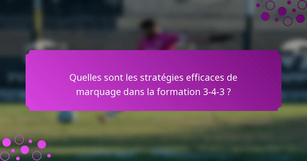 Quelles sont les stratégies efficaces de marquage dans la formation 3-4-3 ?