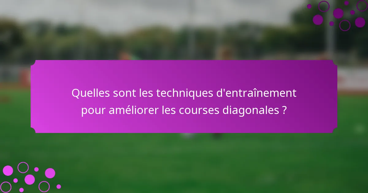 Quelles sont les techniques d'entraînement pour améliorer les courses diagonales ?