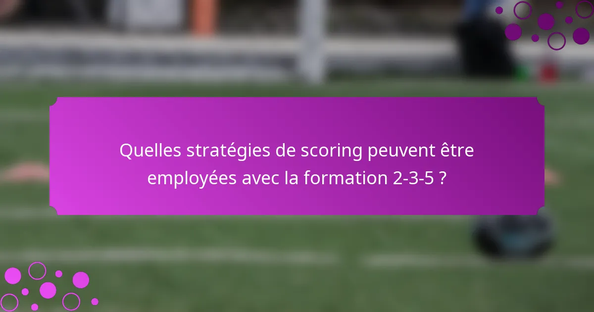 Quelles stratégies de scoring peuvent être employées avec la formation 2-3-5 ?