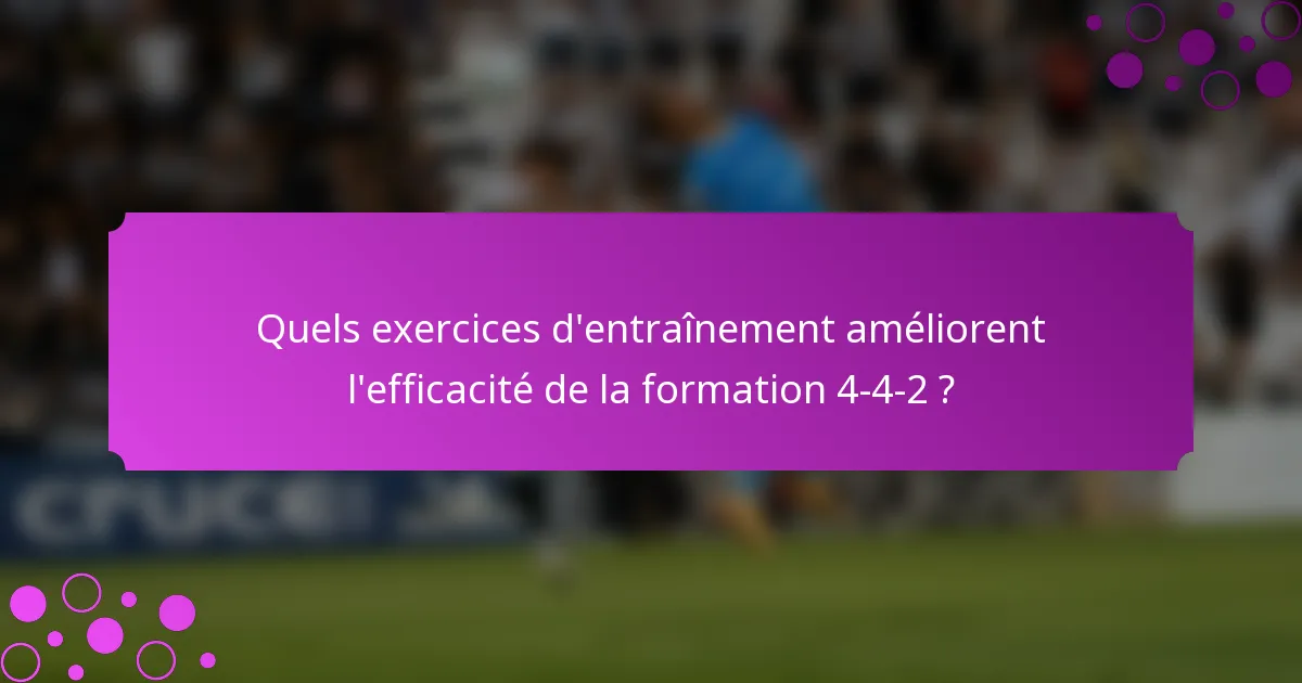 Quels exercices d'entraînement améliorent l'efficacité de la formation 4-4-2 ?