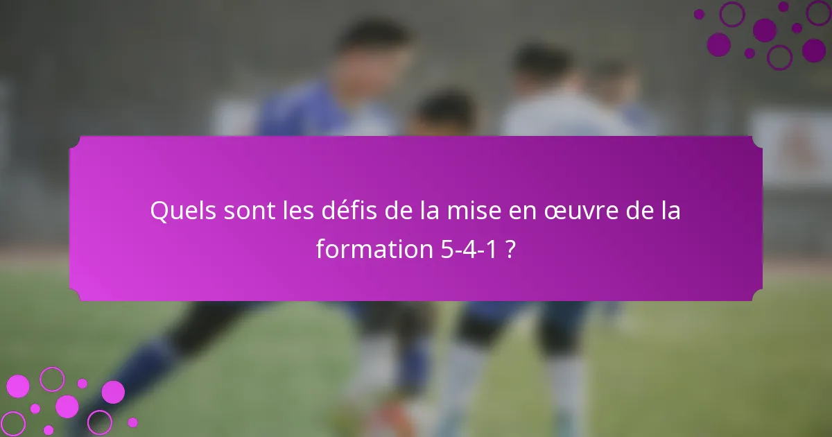 Quels sont les défis de la mise en œuvre de la formation 5-4-1 ?