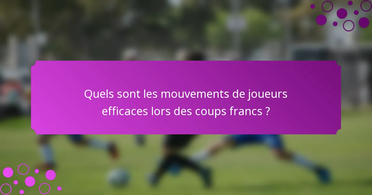Quels sont les mouvements de joueurs efficaces lors des coups francs ?
