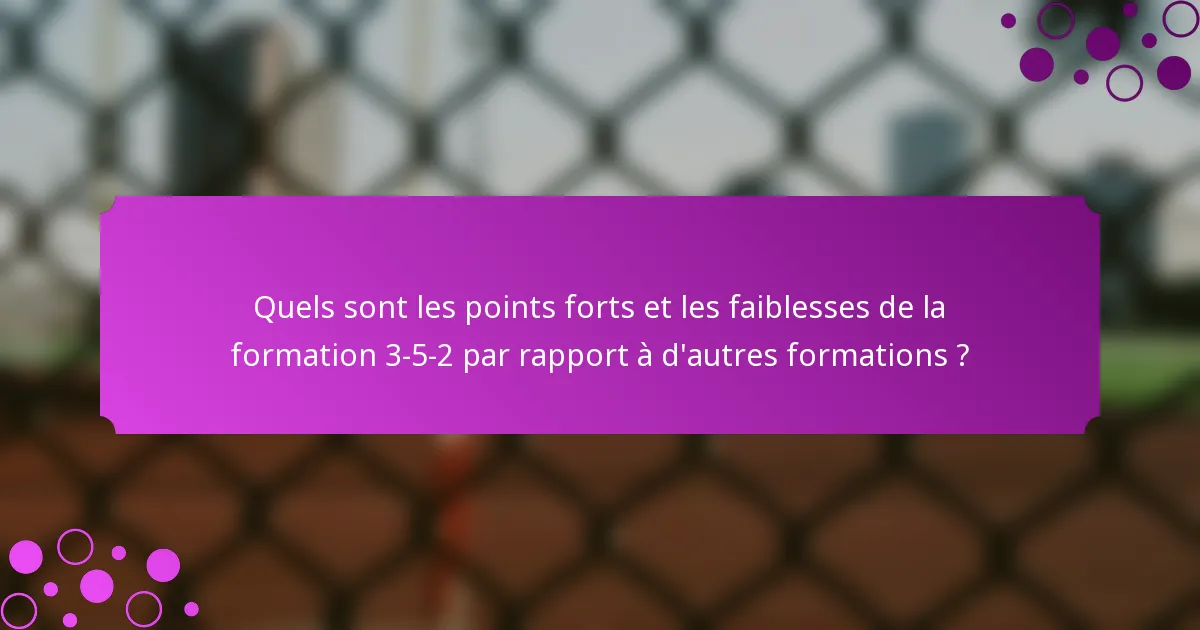 Quels sont les points forts et les faiblesses de la formation 3-5-2 par rapport à d'autres formations ?