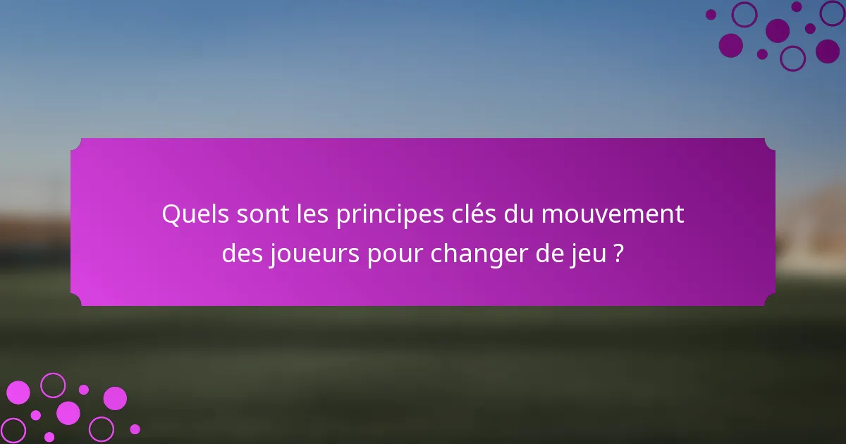 Quels sont les principes clés du mouvement des joueurs pour changer de jeu ?