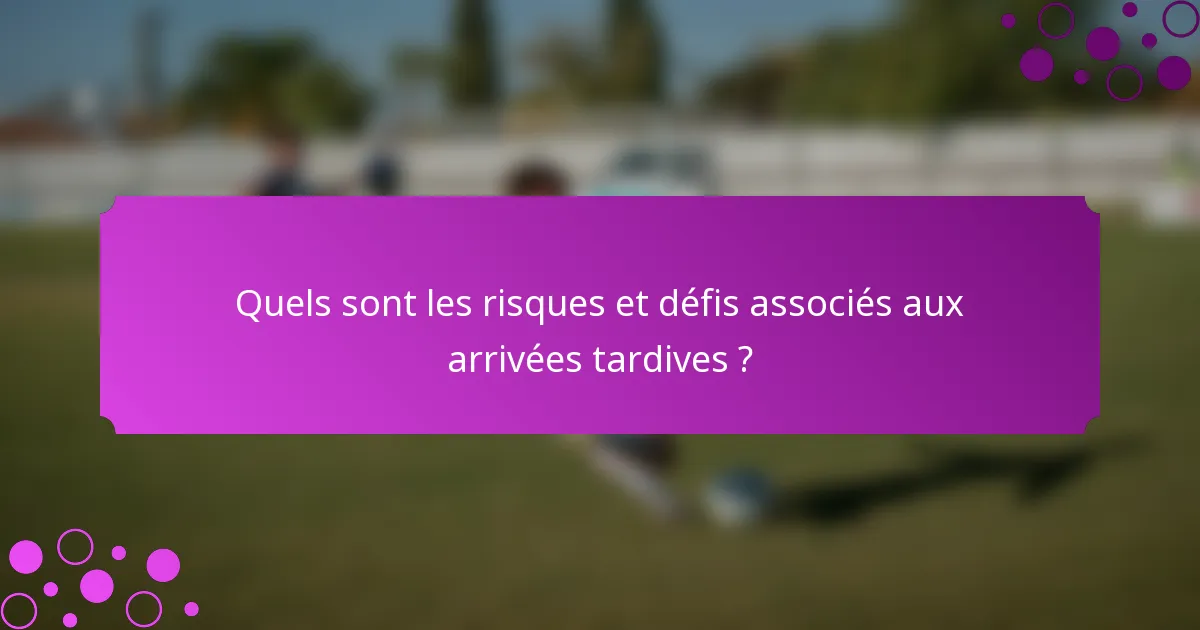 Quels sont les risques et défis associés aux arrivées tardives ?