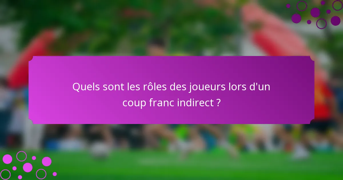 Quels sont les rôles des joueurs lors d'un coup franc indirect ?